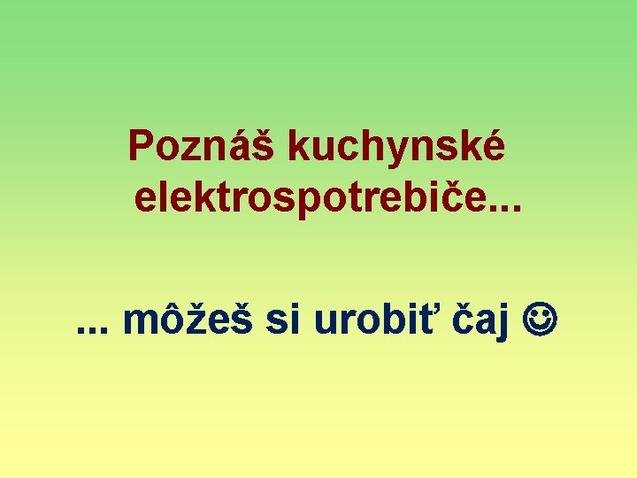 Poznáš kuchynské elektrospotrebiče. . . môžeš si urobiť čaj 