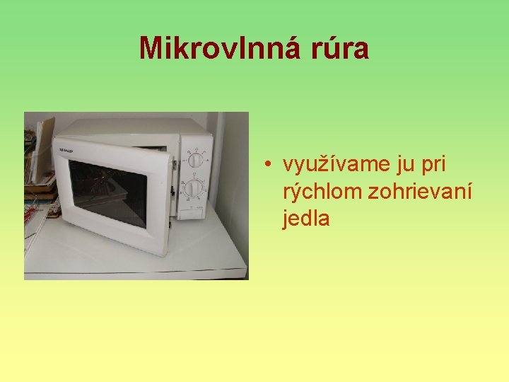 Mikrovlnná rúra • využívame ju pri rýchlom zohrievaní jedla 