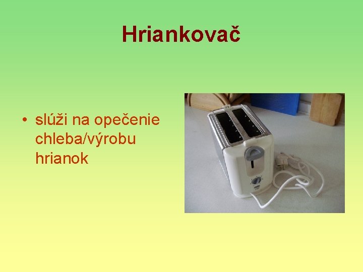 Hriankovač • slúži na opečenie chleba/výrobu hrianok 