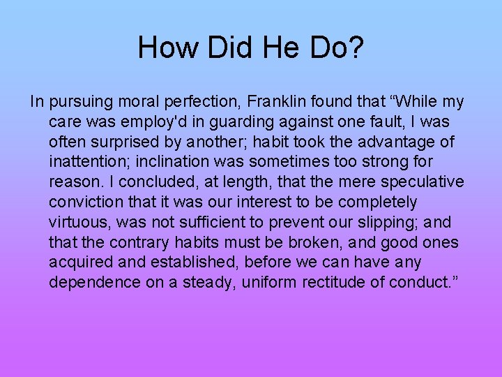 How Did He Do? In pursuing moral perfection, Franklin found that “While my care