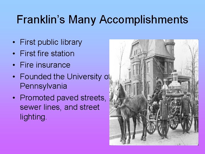 Franklin’s Many Accomplishments • • First public library First fire station Fire insurance Founded