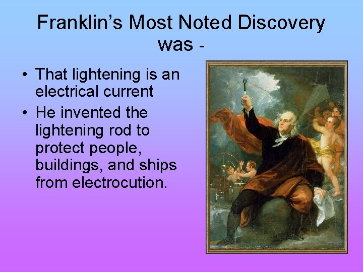 Franklin’s Most Noted Discovery was • That lightening is an electrical current • He