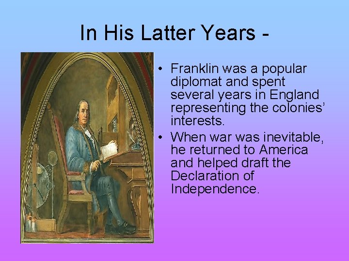 In His Latter Years • Franklin was a popular diplomat and spent several years