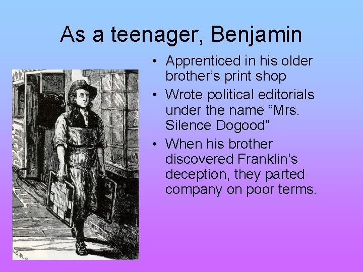 As a teenager, Benjamin • Apprenticed in his older brother’s print shop • Wrote