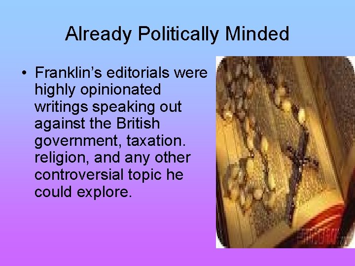 Already Politically Minded • Franklin’s editorials were highly opinionated writings speaking out against the
