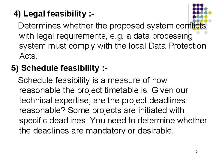 4) Legal feasibility : Determines whether the proposed system conflicts with legal requirements, e.
