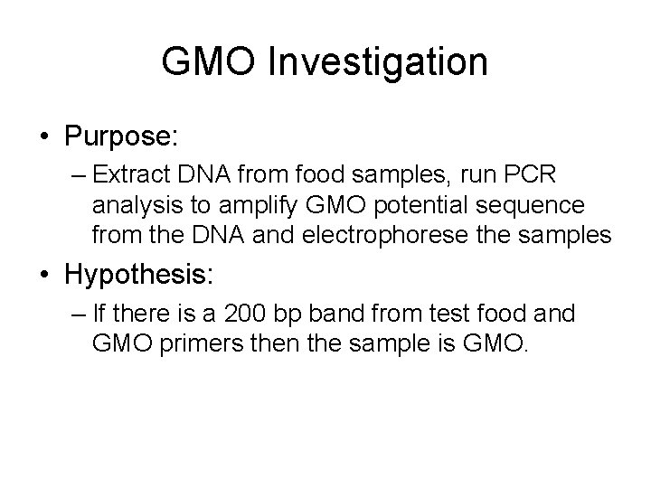 GMO Investigation • Purpose: – Extract DNA from food samples, run PCR analysis to