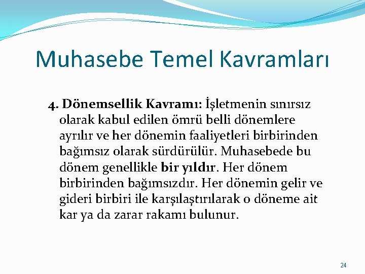 Muhasebe Temel Kavramları 4. Dönemsellik Kavramı: İşletmenin sınırsız olarak kabul edilen ömrü belli dönemlere