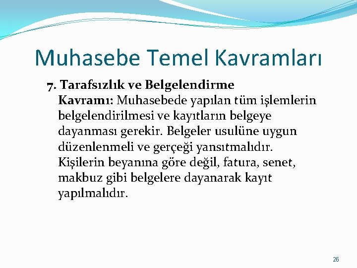 Muhasebe Temel Kavramları 7. Tarafsızlık ve Belgelendirme Kavramı: Muhasebede yapılan tüm işlemlerin belgelendirilmesi ve