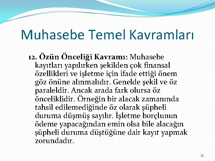 Muhasebe Temel Kavramları 12. Özün Önceliği Kavramı: Muhasebe kayıtları yapılırken şekilden çok finansal özellikleri