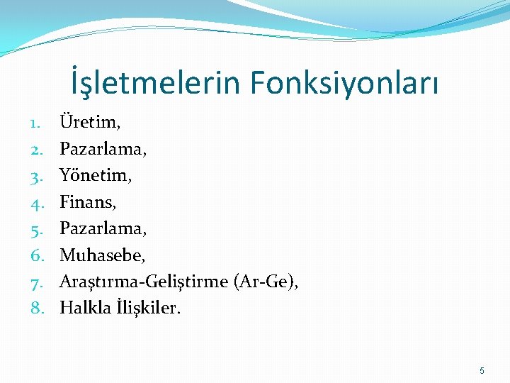 İşletmelerin Fonksiyonları 1. 2. 3. 4. 5. 6. 7. 8. Üretim, Pazarlama, Yönetim, Finans,