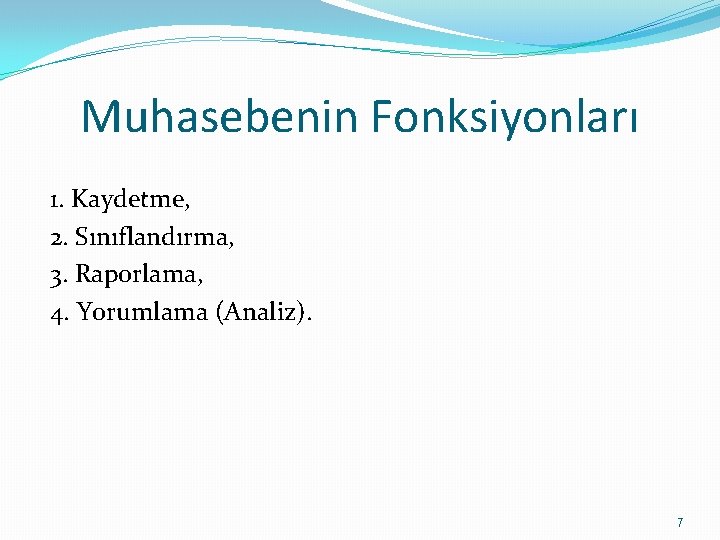 Muhasebenin Fonksiyonları 1. Kaydetme, 2. Sınıflandırma, 3. Raporlama, 4. Yorumlama (Analiz). 7 