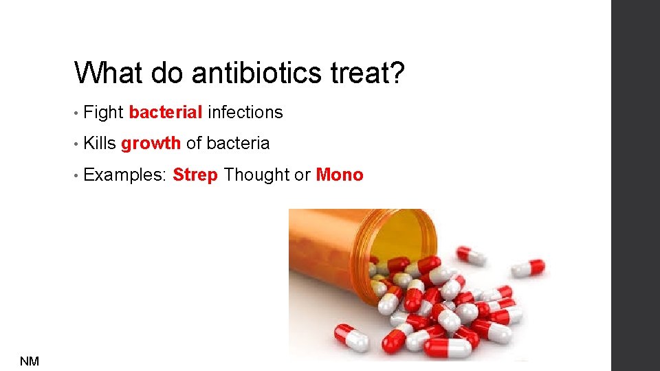 What do antibiotics treat? NM • Fight bacterial infections • Kills growth of bacteria