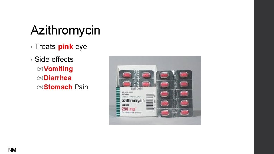 Azithromycin • Treats pink eye • Side effects Vomiting Diarrhea Stomach Pain NM 
