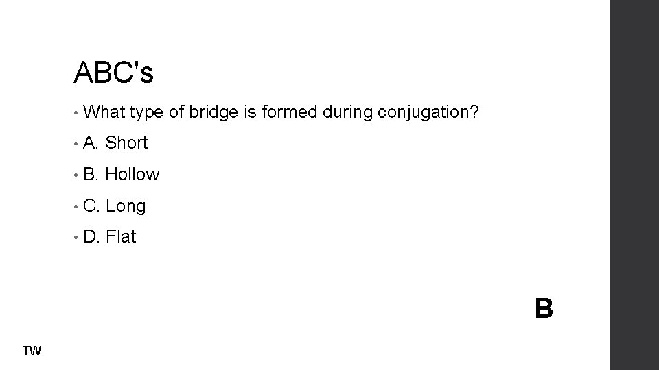 ABC's • What type of bridge is formed during conjugation? • A. Short •