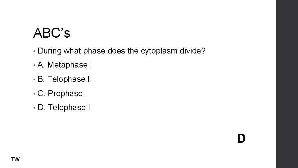 ABC’s • During what phase does the cytoplasm divide? • A. Metaphase I •