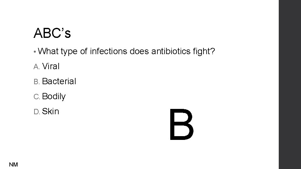 ABC’s • What type of infections does antibiotics fight? A. Viral B. Bacterial C.
