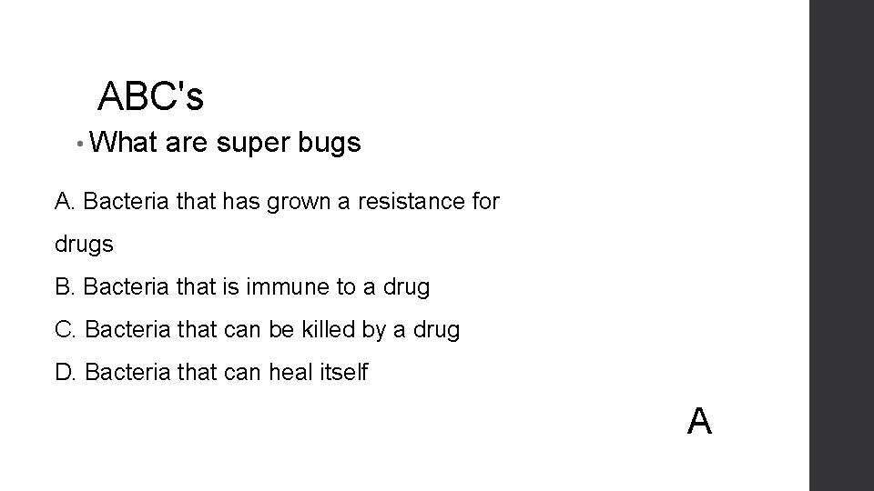 ABC's • What are super bugs A. Bacteria that has grown a resistance for