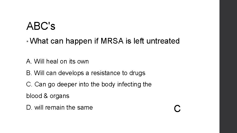 ABC's • What can happen if MRSA is left untreated A. Will heal on