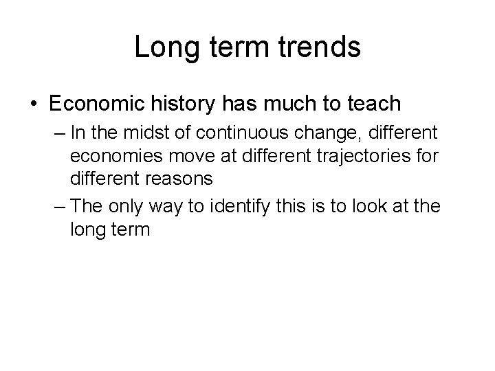 Long term trends • Economic history has much to teach – In the midst