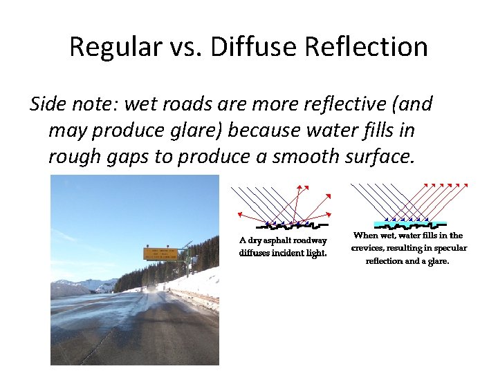Regular vs. Diffuse Reflection Side note: wet roads are more reflective (and may produce