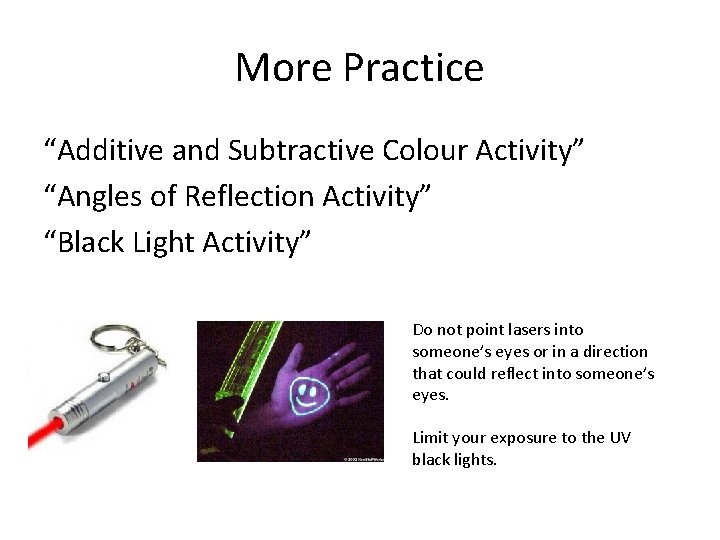 More Practice “Additive and Subtractive Colour Activity” “Angles of Reflection Activity” “Black Light Activity”