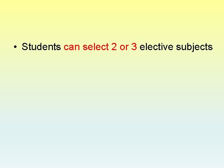  • Students can select 2 or 3 elective subjects 