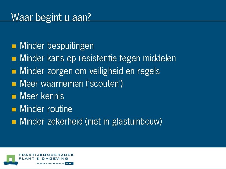 Waar begint u aan? n n n n Minder bespuitingen Minder kans op resistentie