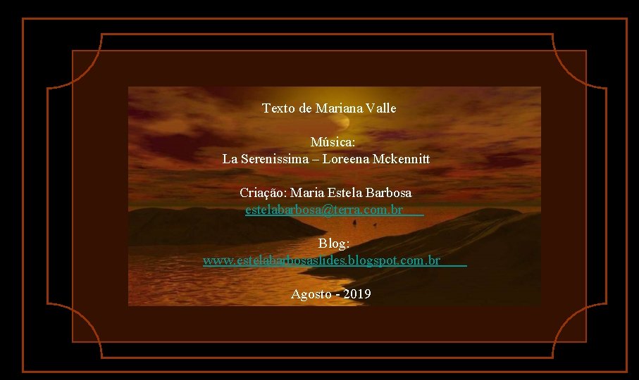 Texto de Mariana Valle Música: La Serenissima – Loreena Mckennitt Criação: Maria Estela Barbosa