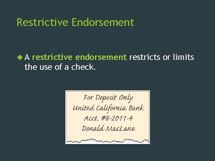 Restrictive Endorsement A restrictive endorsement restricts or limits the use of a check. 