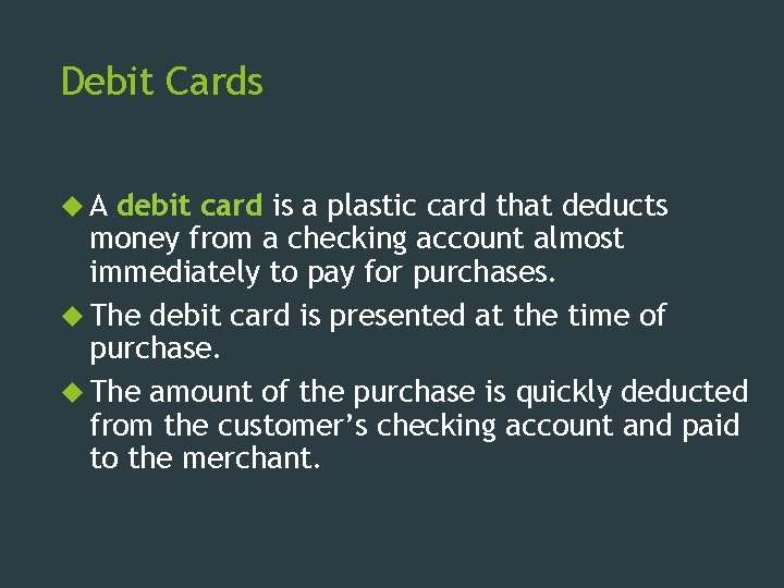 Debit Cards A debit card is a plastic card that deducts money from a