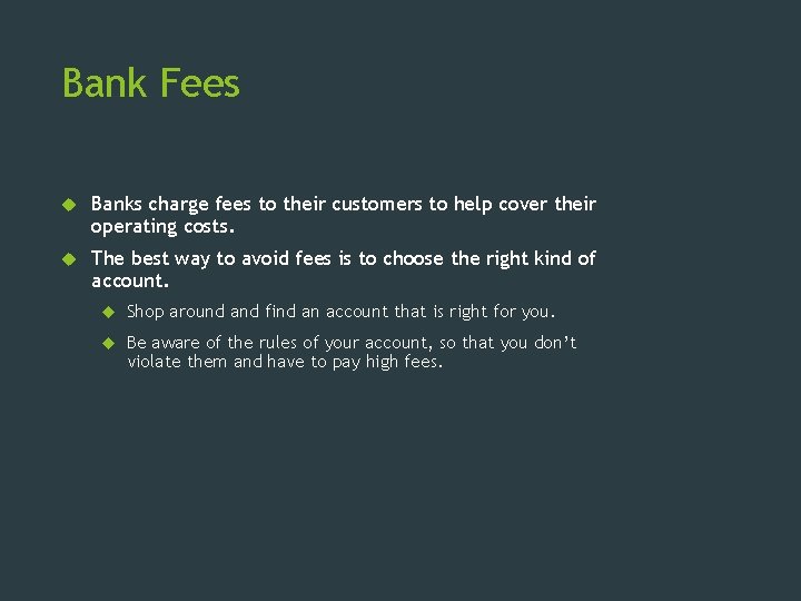 Bank Fees Banks charge fees to their customers to help cover their operating costs.