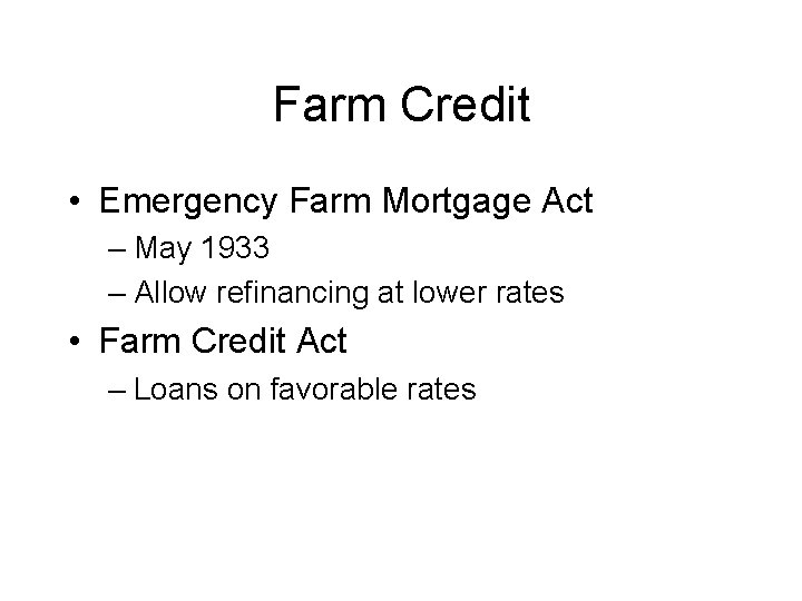 Farm Credit • Emergency Farm Mortgage Act – May 1933 – Allow refinancing at