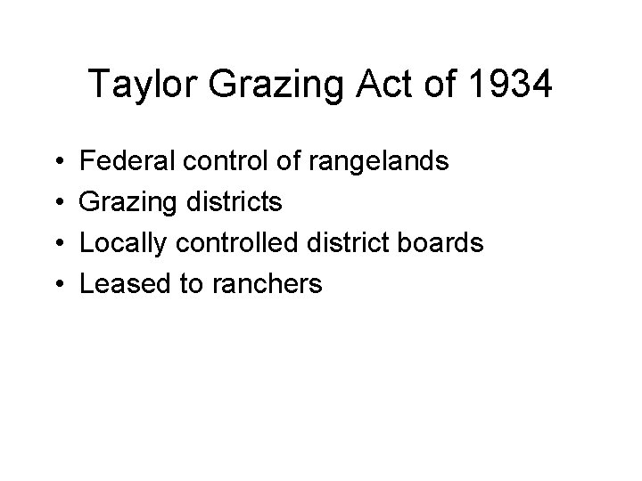 Taylor Grazing Act of 1934 • • Federal control of rangelands Grazing districts Locally