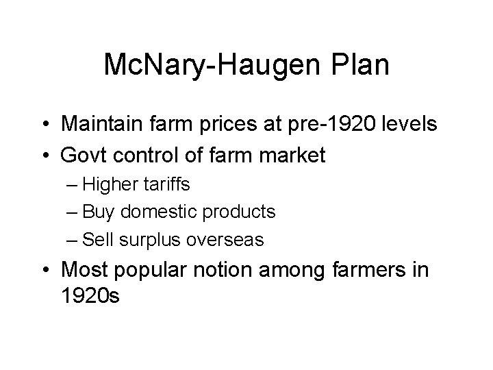 Mc. Nary-Haugen Plan • Maintain farm prices at pre-1920 levels • Govt control of