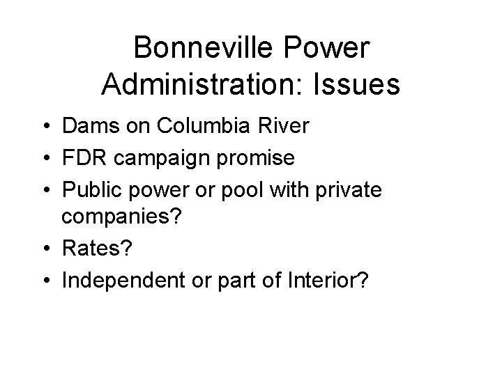 Bonneville Power Administration: Issues • Dams on Columbia River • FDR campaign promise •