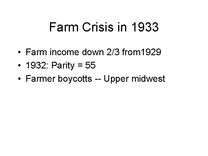 Farm Crisis in 1933 • Farm income down 2/3 from 1929 • 1932: Parity