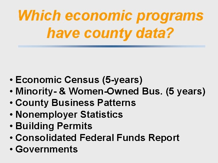 Which economic programs have county data? • Economic Census (5 -years) • Minority- &