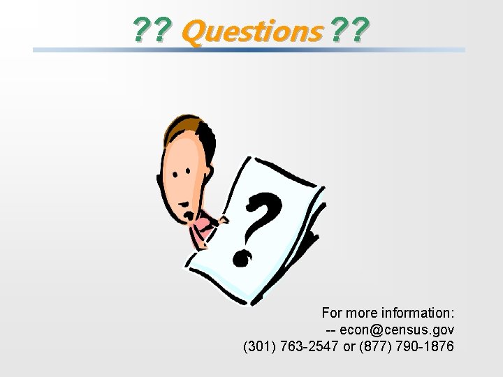 ? ? Questions ? ? For more information: -- econ@census. gov (301) 763 -2547