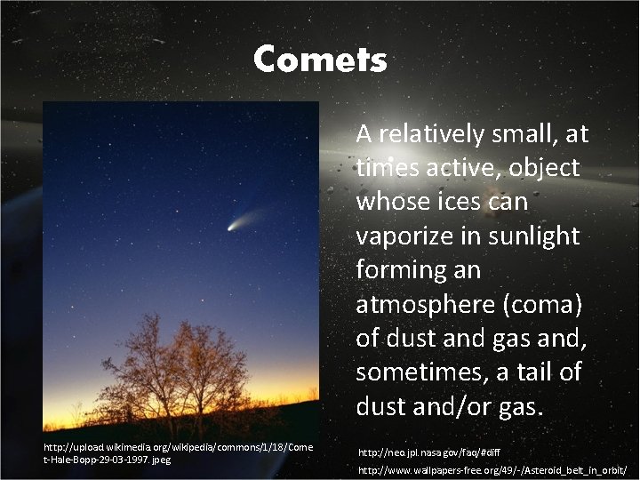 Comets A relatively small, at times active, object whose ices can vaporize in sunlight