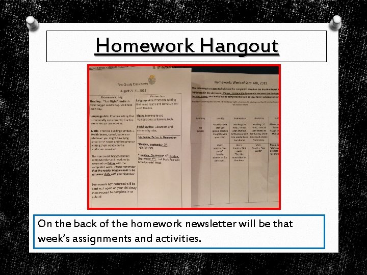 Homework Hangout On the back of the homework newsletter will be that week’s assignments