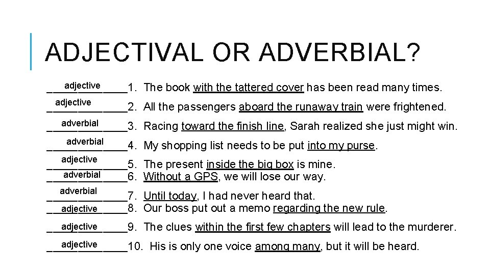 ADJECTIVAL OR ADVERBIAL? adjective _______1. The book with the tattered cover has been read