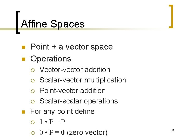 Affine Spaces n n Point + a vector space Operations Vector-vector addition ¡ Scalar-vector