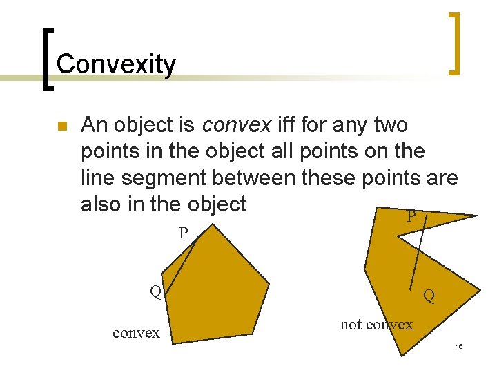 Convexity n An object is convex iff for any two points in the object