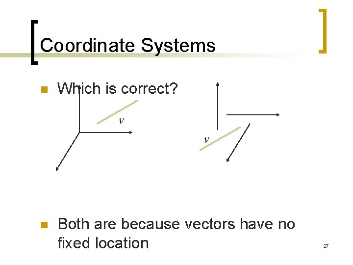 Coordinate Systems n Which is correct? v v n Both are because vectors have