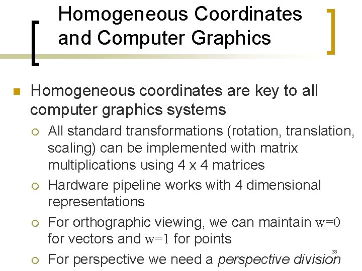 Homogeneous Coordinates and Computer Graphics n Homogeneous coordinates are key to all computer graphics
