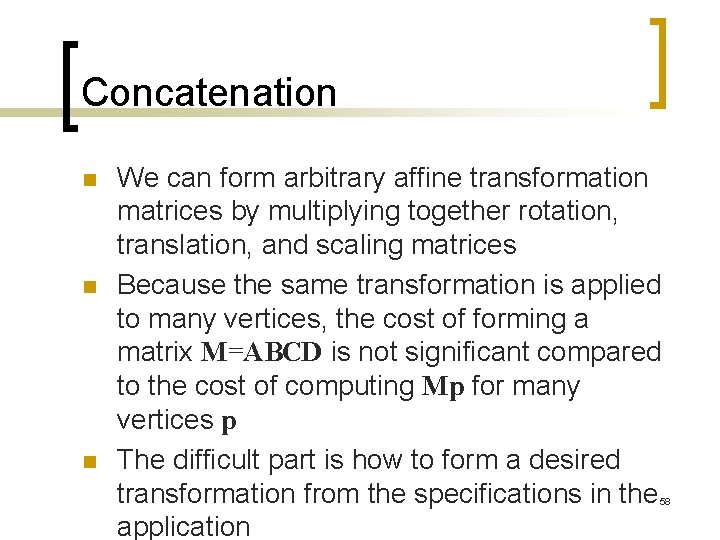 Concatenation n We can form arbitrary affine transformation matrices by multiplying together rotation, translation,