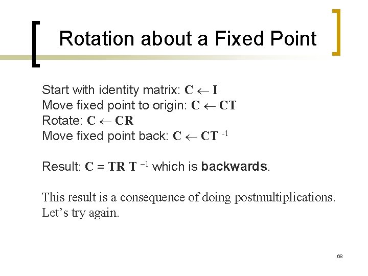 Rotation about a Fixed Point Start with identity matrix: C I Move fixed point