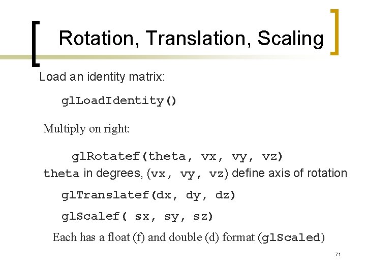 Rotation, Translation, Scaling Load an identity matrix: gl. Load. Identity() Multiply on right: gl.