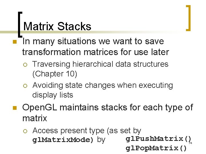 Matrix Stacks n In many situations we want to save transformation matrices for use